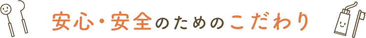 安心・安全のためのこだわり